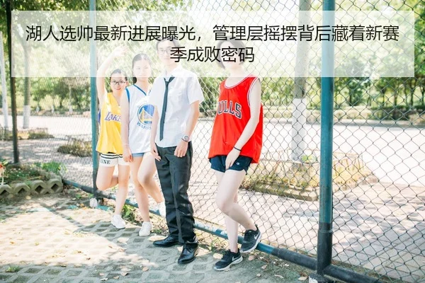 湖人选帅最新进展曝光，管理层摇摆背后藏着新赛季成败密码